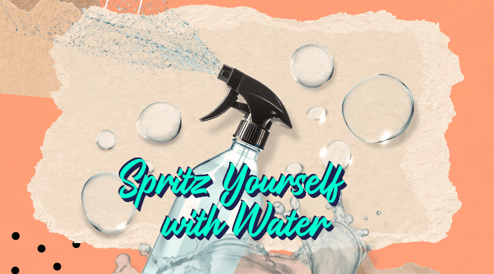 Spritz yourself with water