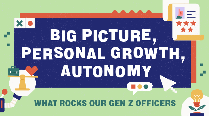 Big picture, personal growth, autonomy: What rocks our Gen Z officers