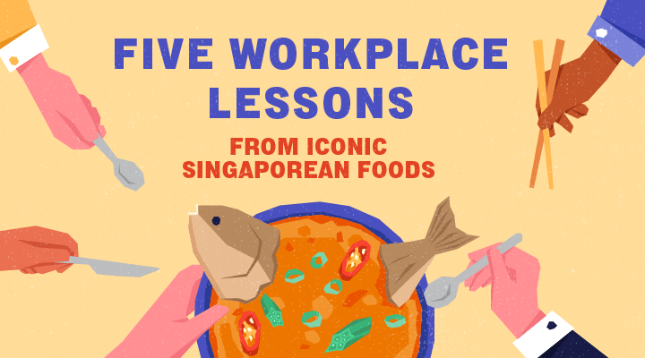 Five Workplace Lessons We Can Learn from Iconic Singaporean Foods