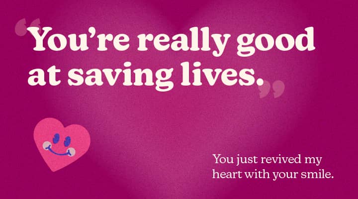 You&#39;re really good at saving lives.
