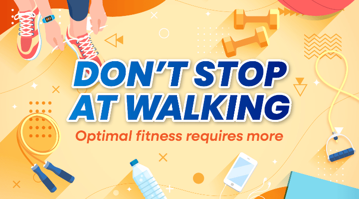 Don't stop at walking optimal fitness requires more.